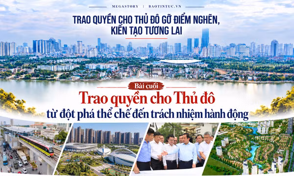 Bài cuối: Trao quyền cho Thủ đô đột phá thể chế, trách nhiệm hành động