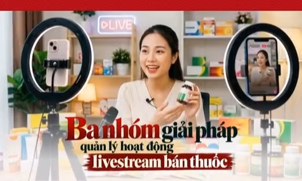 Ba nhóm giải pháp quản lý hoạt động livestream bán thuốc 