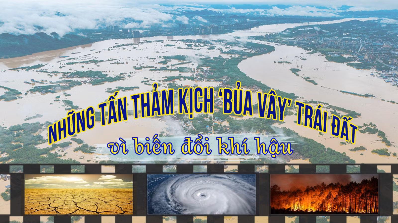 Những tấn thảm kịch ‘bủa vây’ Trái Đất vì biến đổi khí hậu