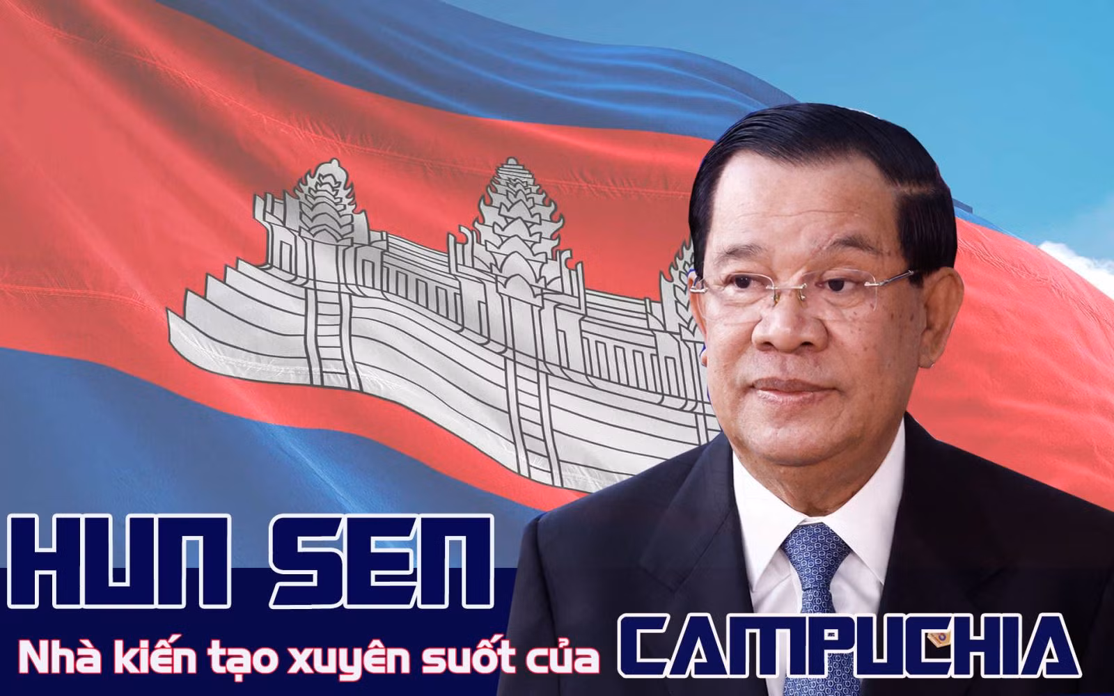 Hun Sen – Nhà kiến tạo xuyên suốt của Campuchia
