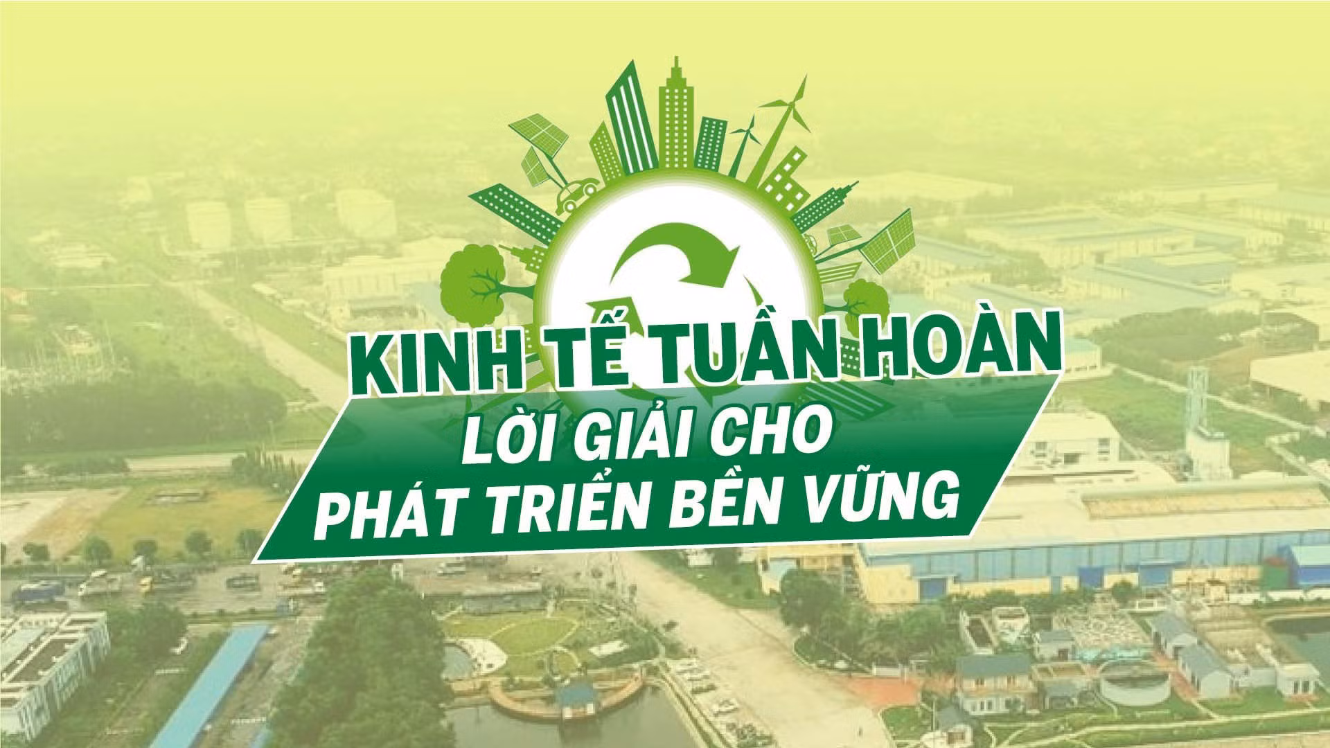 Tin tức TV: Kinh tế tuần hoàn - Lời giải cho phát triển bền vững