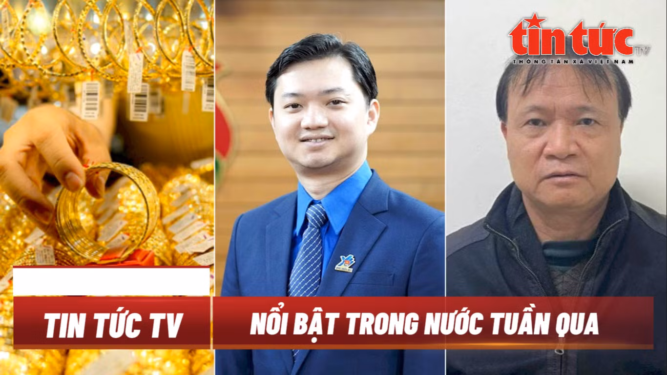 Tin tức TV - Nổi bật trong nước tuần qua: Đại hội đại biểu toàn quốc Hội sinh viên Việt Nam; khởi tố, bắt tạm giam Thứ trưởng Đỗ Thắng Hải