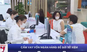 Cấm vay vốn ngân hàng để gửi tiết kiệm