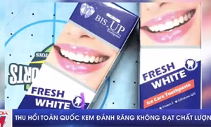 Thu hồi toàn quốc kem đánh răng không đạt chất lượng