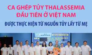 Ca ghép tủy Thalassemia đầu tiên ở Việt Nam được thực hiện từ nguồn tủy lấy từ mẹ