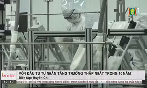 Tìm hiểu thông tin cùng Bản tin Kinh tế Tài chính: Vốn đầu tư tư nhân tăng thấp nhất trong 10 năm 