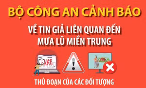 Bộ Công an cảnh báo về tin giả liên quan đến mưa lũ miền Trung