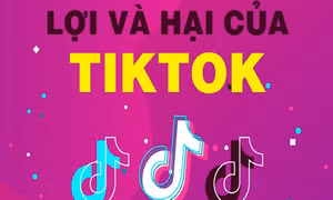 Lợi và hại của TikTok