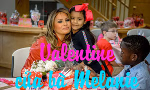 Ngày Lễ Valentine ý nghĩa của Đệ nhất Phu nhân Mỹ Melanie Trump