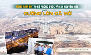 Đông Nam Bộ tạo bệ phóng bước vào kỷ nguyên mới - Bài 1: Đường lớn đã mở