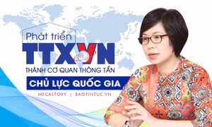 Phát triển Thông tấn xã Việt Nam thành cơ quan thông tấn chủ lực quốc gia