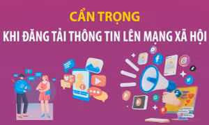 Cẩn trọng khi đăng tải thông tin lên mạng xã hội