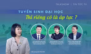 Talk show: Tuyển sinh đại học - Thi riêng có là áp lực?