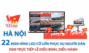 Hà Nội: 22 màn hình LED cỡ lớn phục vụ người dân xem trực tiếp Lễ diễu binh, diễu hành