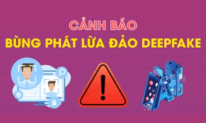 Cảnh báo bùng phát lừa đảo deepfake
