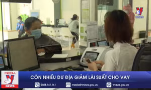 Còn nhiều dư địa giảm lãi suất cho vay
