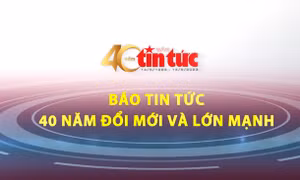 Báo Tin tức - 40 năm đổi mới và lớn mạnh
