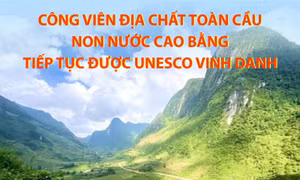 Công viên địa chất toàn cầu Non nước Cao Bằng tiếp tục được UNESCO vinh danh