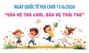 Ngày Quốc tế Vui chơi 11/6/2026: Bảo vệ trò chơi, bảo vệ tuổi thơ