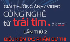 Giải thưởng ảnh/video “Công nghệ từ trái tim - Technology with heart” lần thứ 2: Điều kiện tác phẩm dự thi