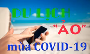 Du lịch 'ảo' giữa lệnh phong tỏa vì dịch COVID-19