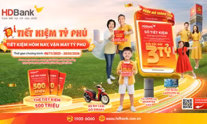 'Tiết kiệm Tỷ phú' HDBank với giải thưởng đặc biệt lên đến 3 tỷ đồng