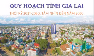 Quy hoạch tỉnh Gia Lai thời kỳ 2021-2030, tầm nhìn đến năm 2050