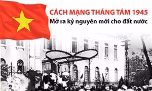 Cách mạng Tháng Tám năm 1945 mở ra kỷ nguyên mới cho đất nước