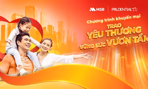 Prudential Việt Nam cùng MSB triển khai chương trình khuyến mại hấp dẫn 'Trao Yêu Thương – Vững Sức Vươn Tầm'