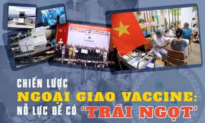 Chiến lược ngoại giao vaccine: Nỗ lực để có 'trái ngọt'