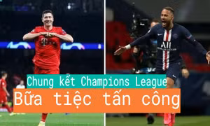 Chung kết Champions League: Bữa tiệc tấn công