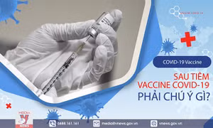 Sau tiêm vaccine COVID-19 phải chú ý gì?