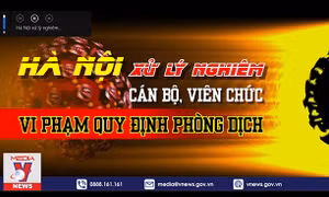 Hà Nội sẽ xử lý nghiêm cán bộ, viên chức vi phạm quy định phòng dịch