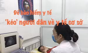 Để bảo hiểm y tế 'kéo' người dân về y tế cơ sở
