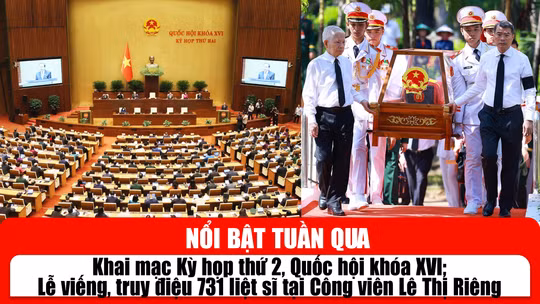 Tin tức TV nổi bật tuần qua: Khai mạc Kỳ họp thứ 2, Quốc hội khóa XVI; Lễ viếng, truy điệu 731 liệt sĩ tại Công viên Lê Thị Riêng
