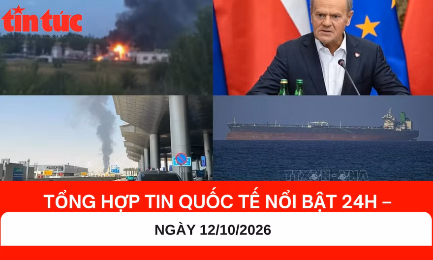 Tổng hợp tin nóng quốc tế 24h - Ngày 12/10/2026