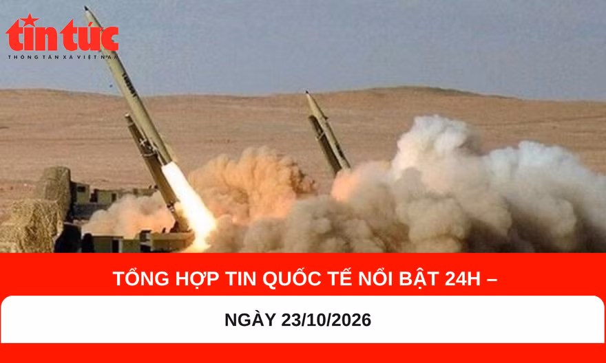 Tổng hợp tin quốc tế nổi bật 24h - Ngày 23/10/2026