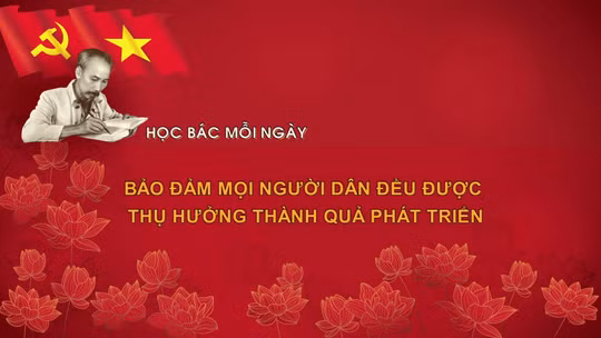 Học Bác mỗi ngày: Bảo đảm mọi người dân đều được thụ hưởng thành quả phát triển