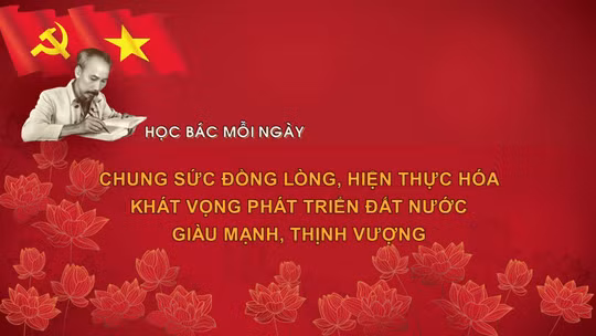 Học Bác mỗi ngày: Chung sức đồng lòng, hiện thực hóa khát vọng phát triển đất nước giàu mạnh, thịnh vượng
