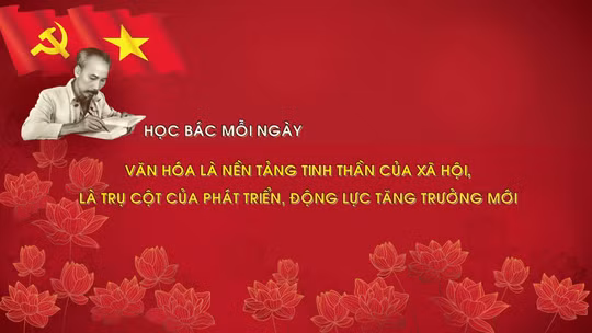 Học Bác mỗi ngày: Văn hóa là nền tảng tinh thần của xã hội, là trụ cột của phát triển, động lực tăng trưởng mới