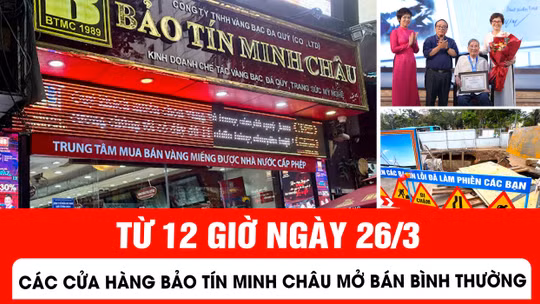 Từ 12 giờ ngày 26/3, các cửa hàng Bảo Tín Minh Châu mở bán bình thường