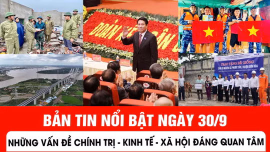  Những vấn đề chính trị - kinh tế - xã hội đáng quan tâm trong ngày 30/9