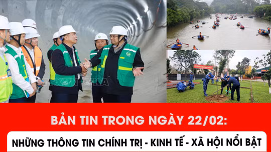 Những thông tin chính trị - kinh tế - xã hội nổi bật trong ngày 22/2