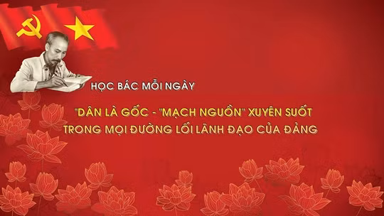 Học Bác mỗi ngày: 'Dân là gốc' - 'mạch nguồn' xuyên suốt trong mọi đường lối lãnh đạo của Đảng 