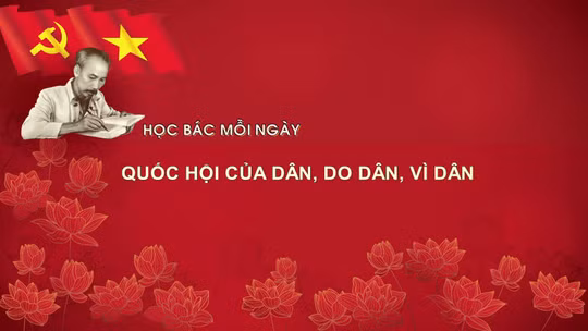 Học Bác mỗi ngày: Quốc hội của dân, do dân, vì dân