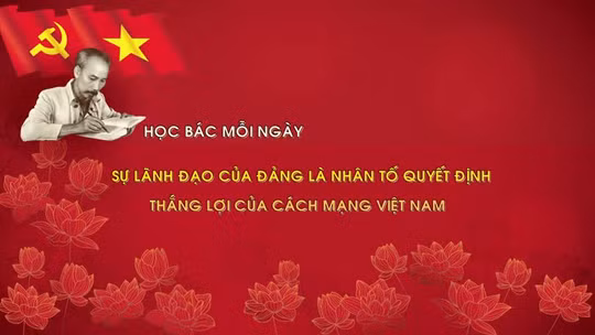 Học Bác mỗi ngày: Sự lãnh đạo của Đảng là nhân tố quyết định thắng lợi của Cách mạng Việt Nam