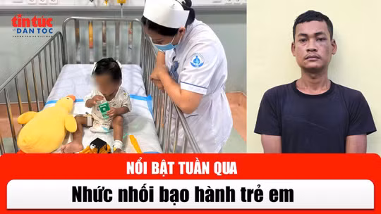 Tin tức TV nổi bật tuần qua: Nhức nhối bạo hành trẻ em