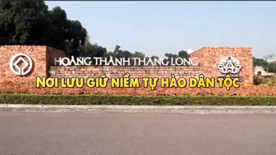 Thông điệp lịch sử: Hoàng Thành Thăng Long - Nơi lưu giữ niềm tự hào dân tộc