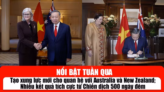Tin tức TV nổi bật tuần qua: Tạo xung lực mới cho quan hệ với Australia và New Zealand; Nhiều kết quả tích cực từ Chiến dịch 500 ngày đêm