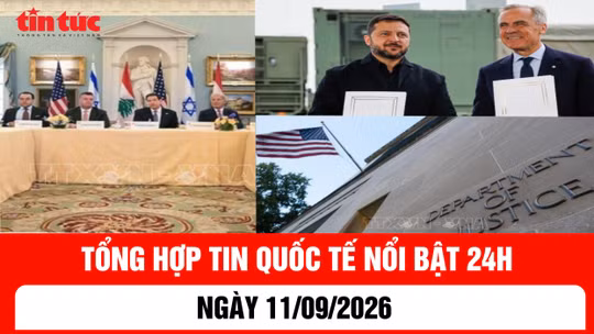 Tổng hợp tin nóng quốc tế 24h - Ngày 11/09/2026